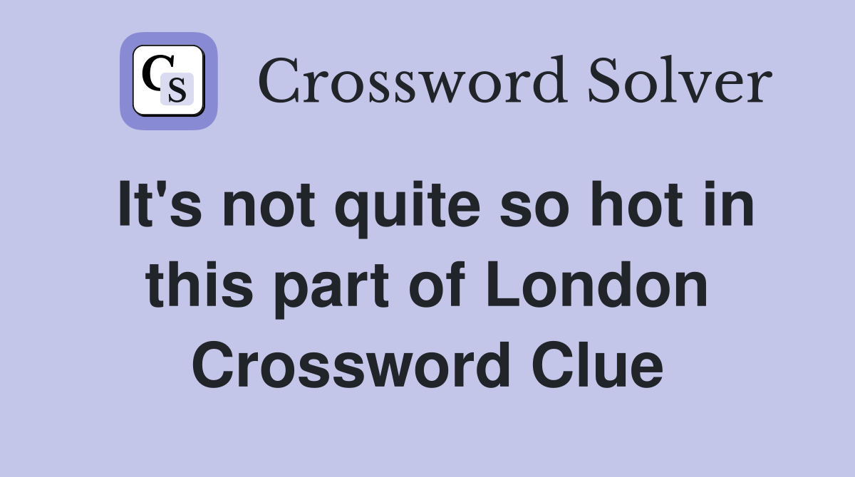 It's not quite so hot in this part of London Crossword Clue