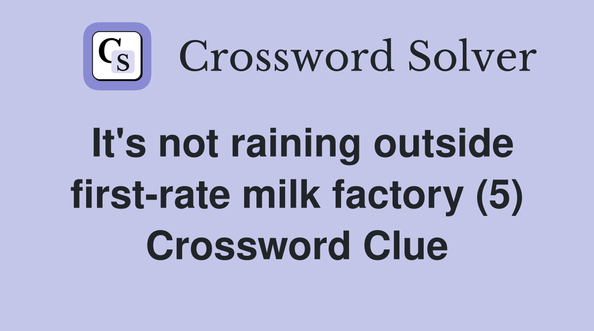 It's not raining outside first-rate milk factory (5) Crossword Clue