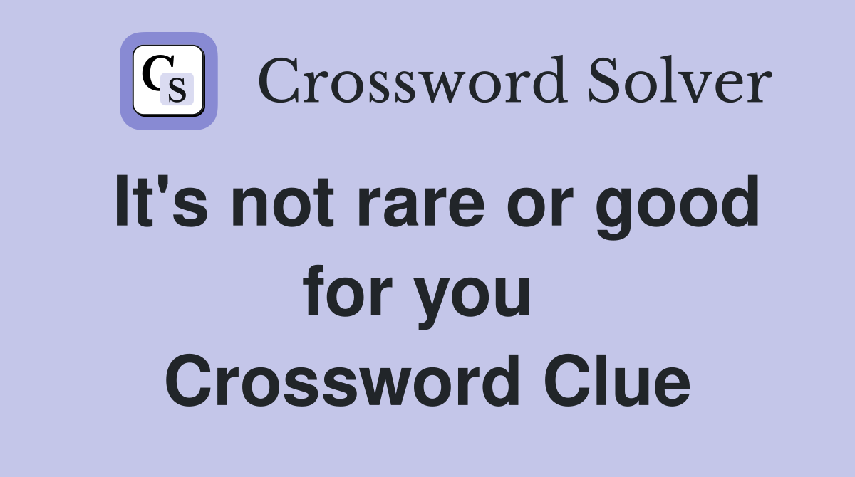 It's not rare or good for you  Crossword Clue