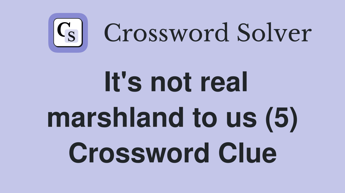 It's not real marshland to us (5) Crossword Clue