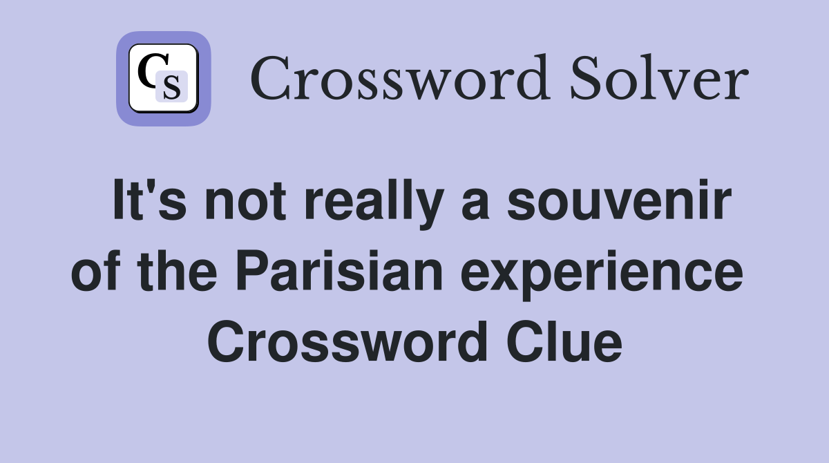 It's not really a souvenir of the Parisian experience  Crossword Clue
