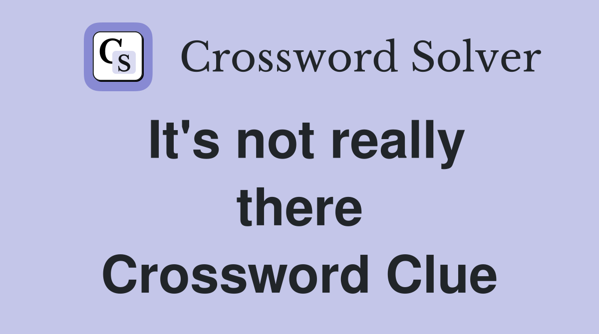 It's not really there Crossword Clue