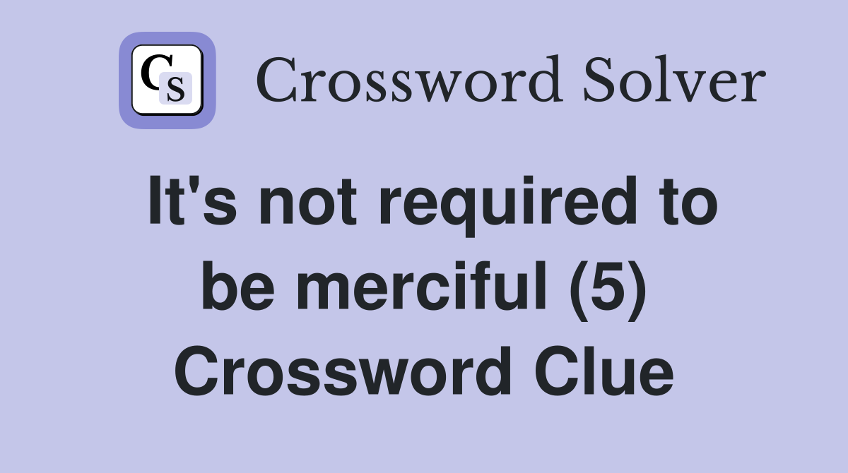 It's not required to be merciful (5) Crossword Clue