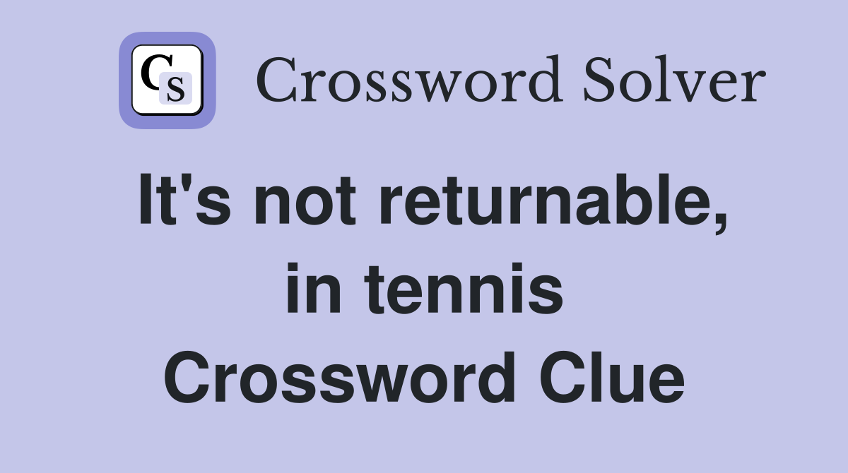 It's not returnable, in tennis Crossword Clue