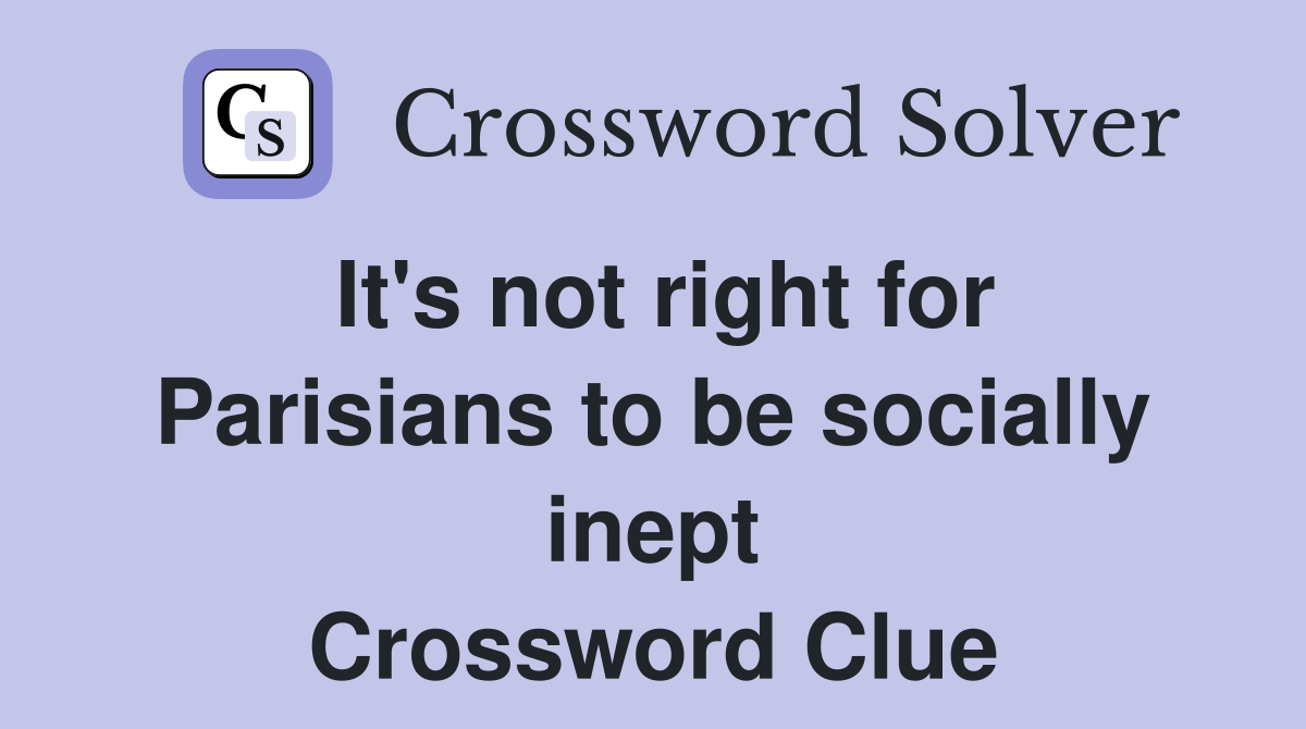 It's not right for Parisians to be socially inept Crossword Clue