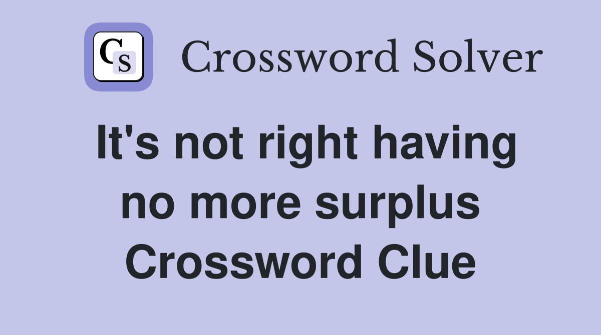 It's not right having no more surplus Crossword Clue