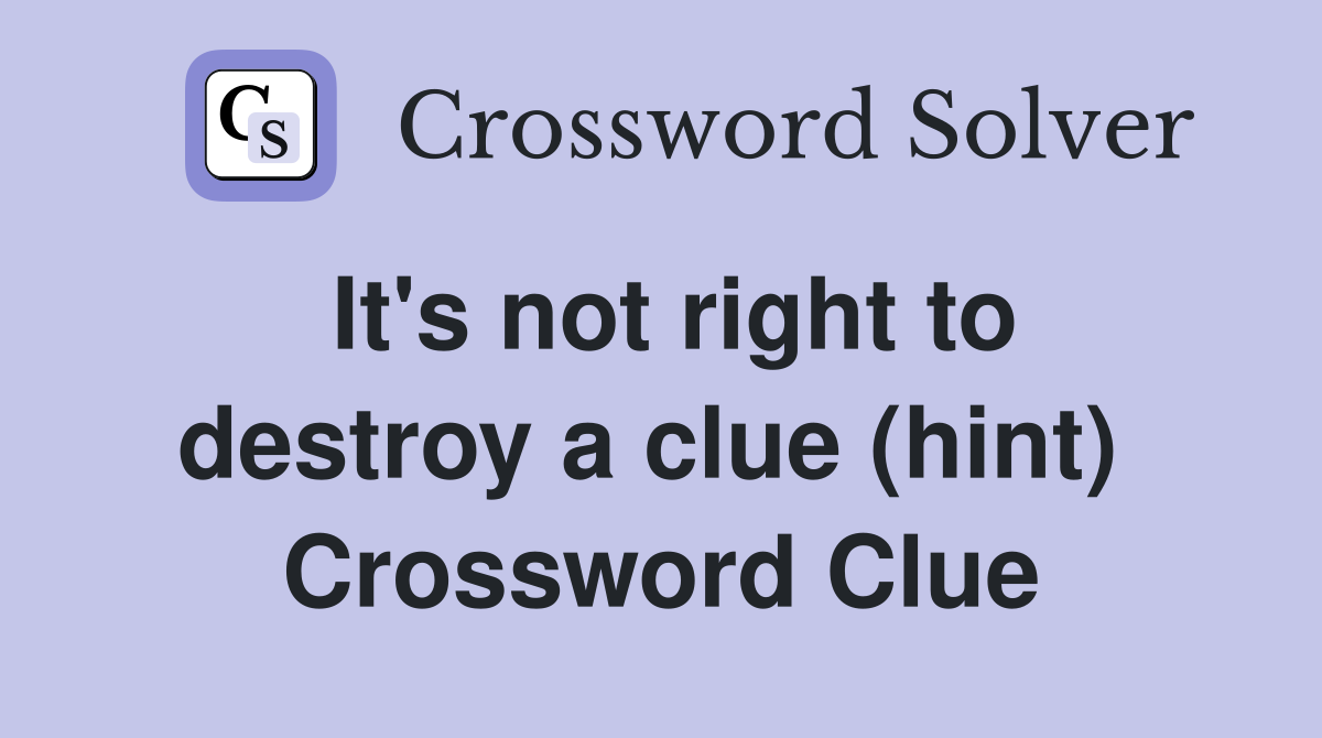 It's not right to destroy a clue (hint)  Crossword Clue