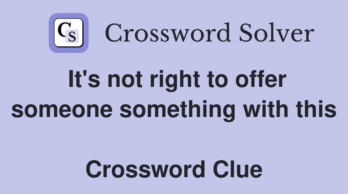 It's not right to offer someone something with this  Crossword Clue