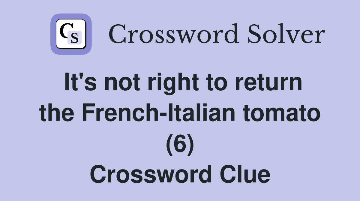 It's not right to return the French-Italian tomato (6) Crossword Clue