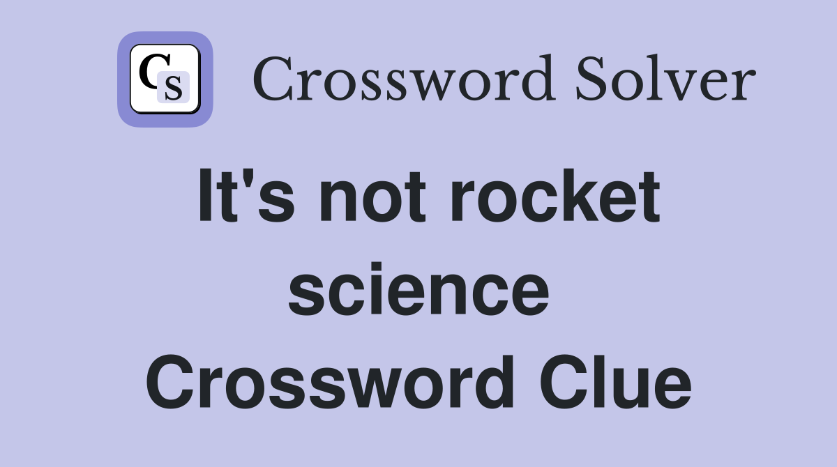 It's not rocket science Crossword Clue