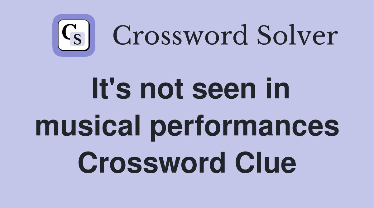 It's not seen in musical performances Crossword Clue