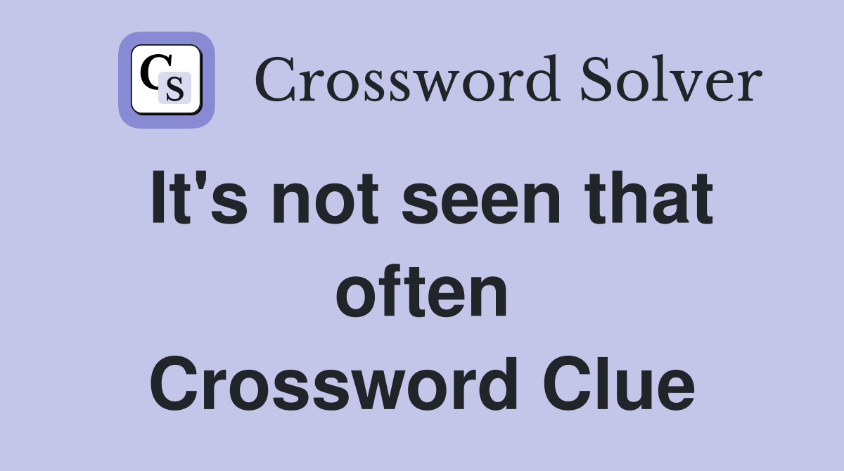 It's not seen that often Crossword Clue
