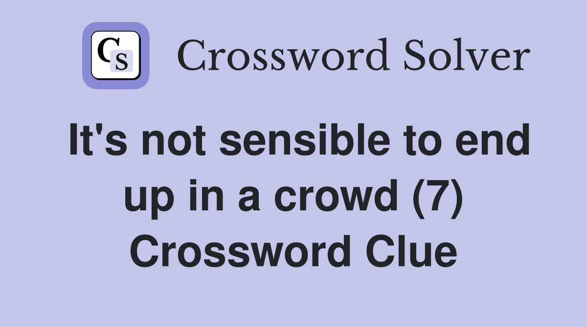 It's not sensible to end up in a crowd (7) Crossword Clue