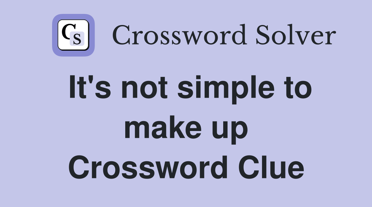 It's not simple to make up Crossword Clue