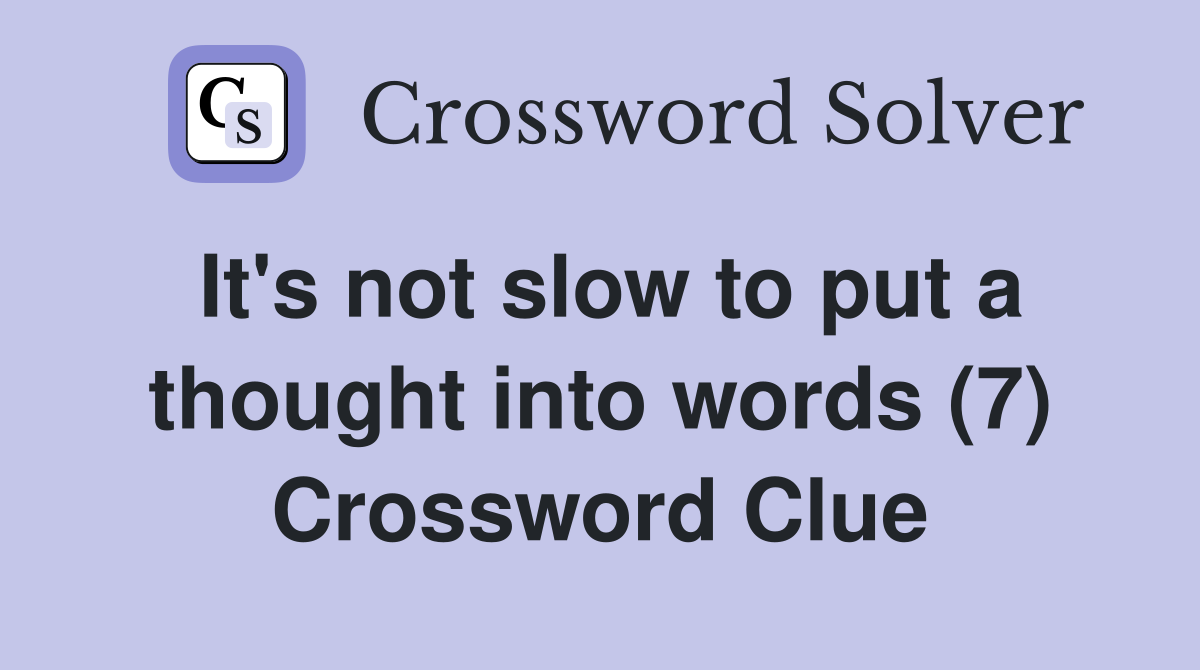 It's not slow to put a thought into words (7) Crossword Clue