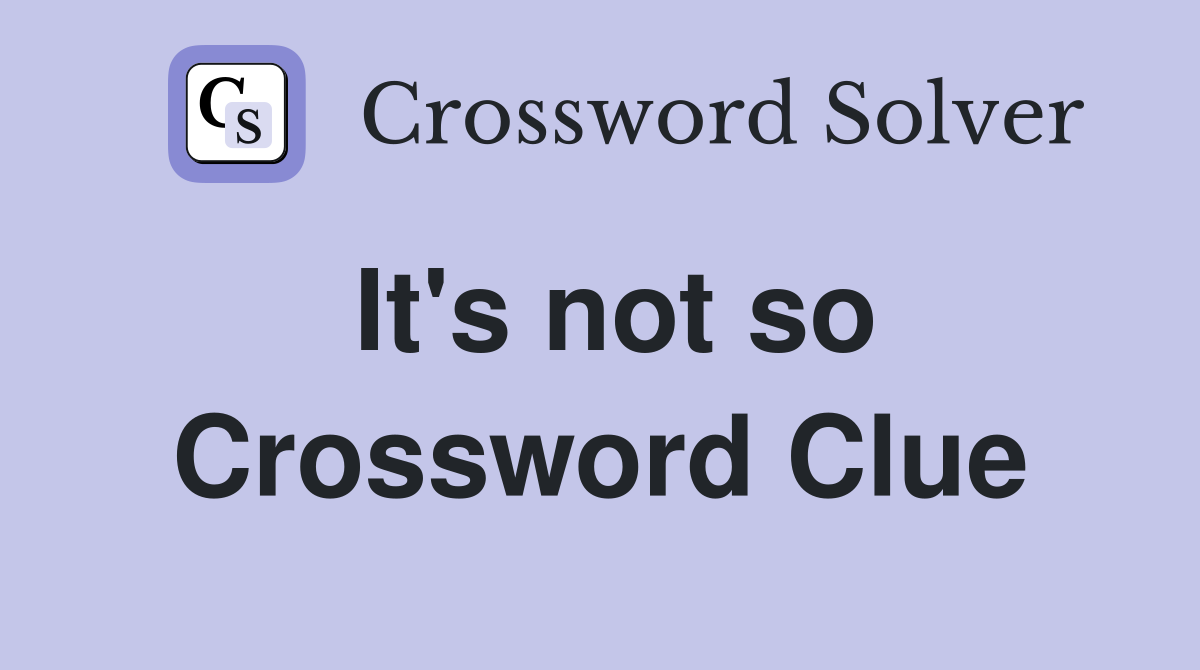 It's not so Crossword Clue