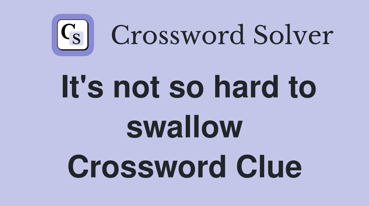 It's not so hard to swallow Crossword Clue