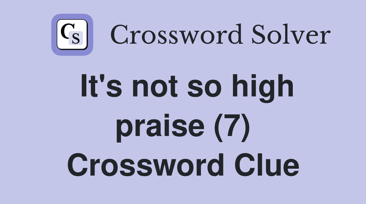 It's not so high praise (7) Crossword Clue