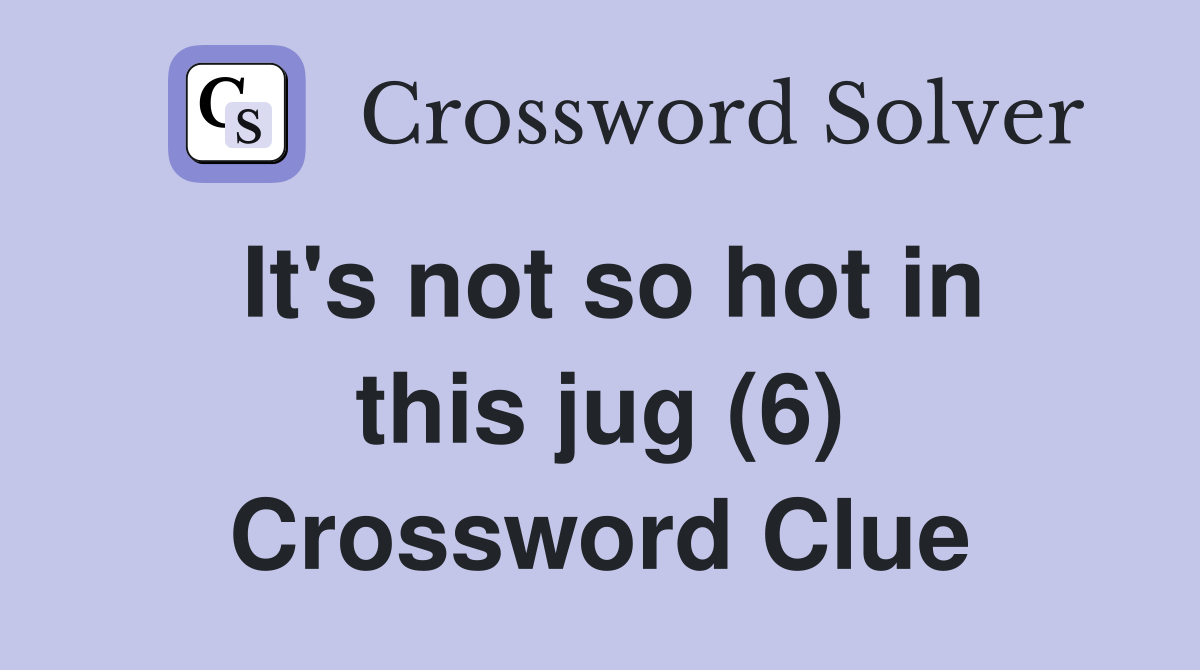 It's not so hot in this jug (6) Crossword Clue