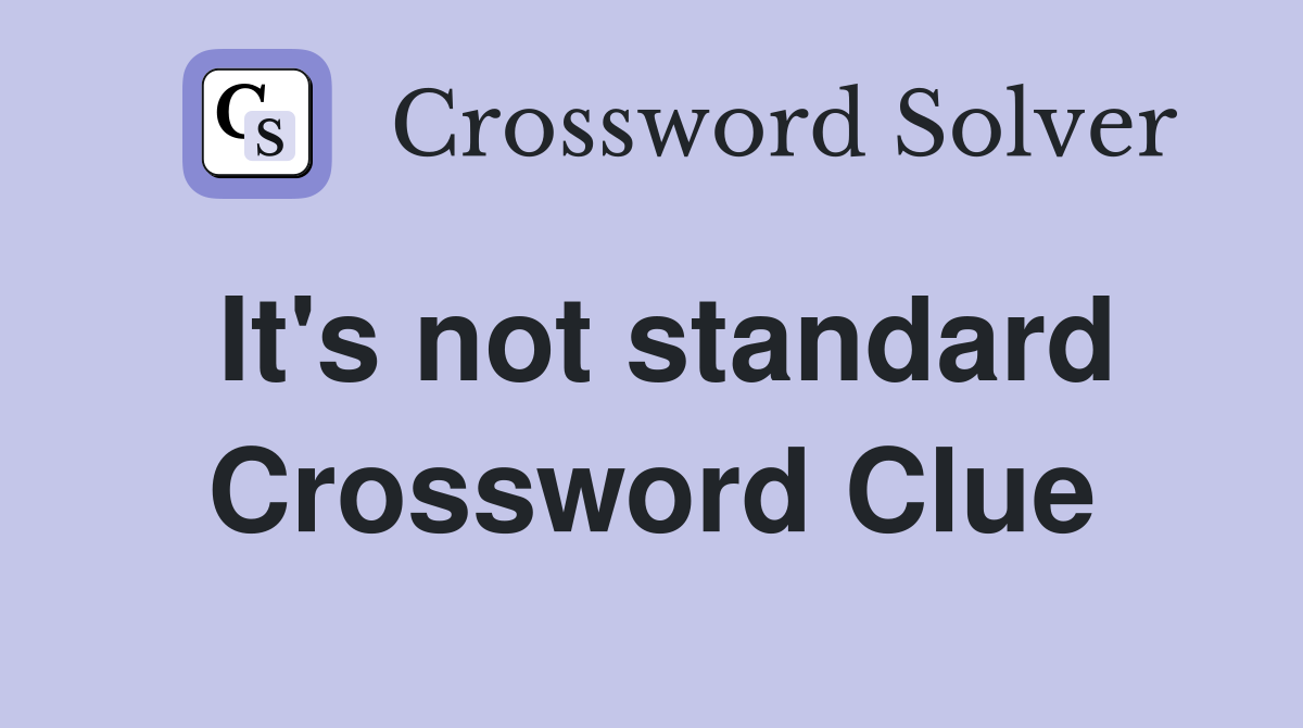 It's not standard Crossword Clue
