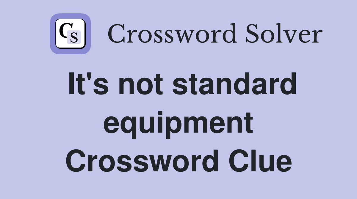 It's not standard equipment Crossword Clue