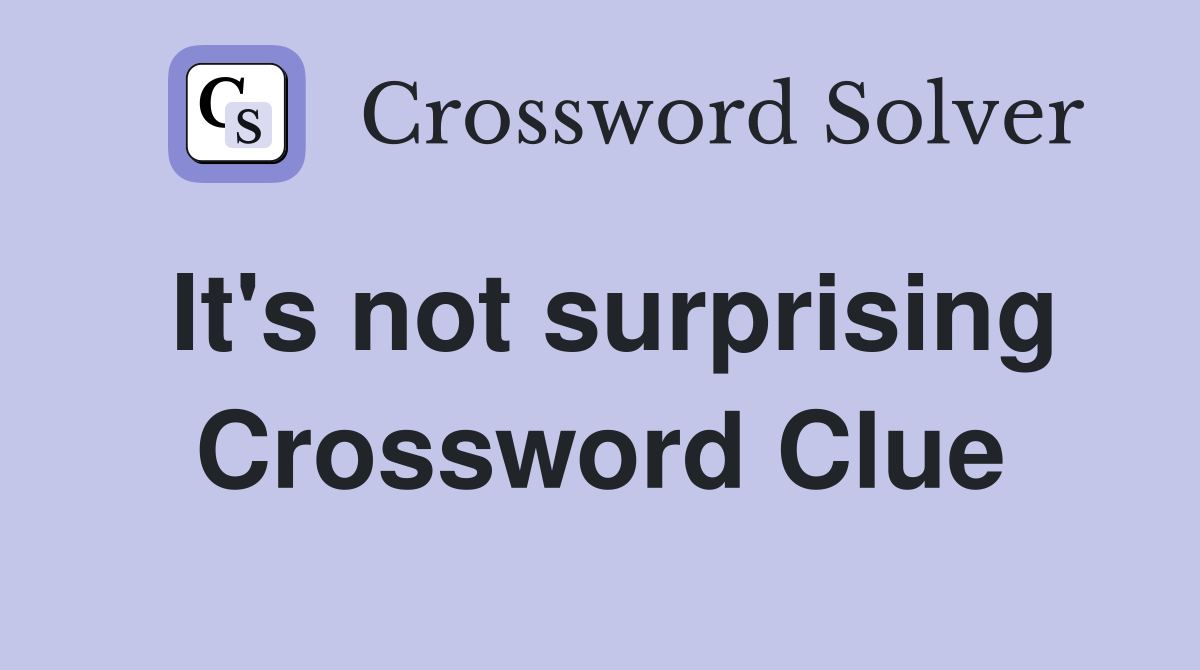 It's not surprising Crossword Clue