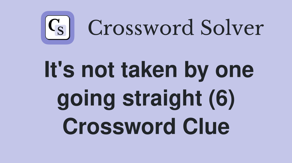 It's not taken by one going straight (6) Crossword Clue