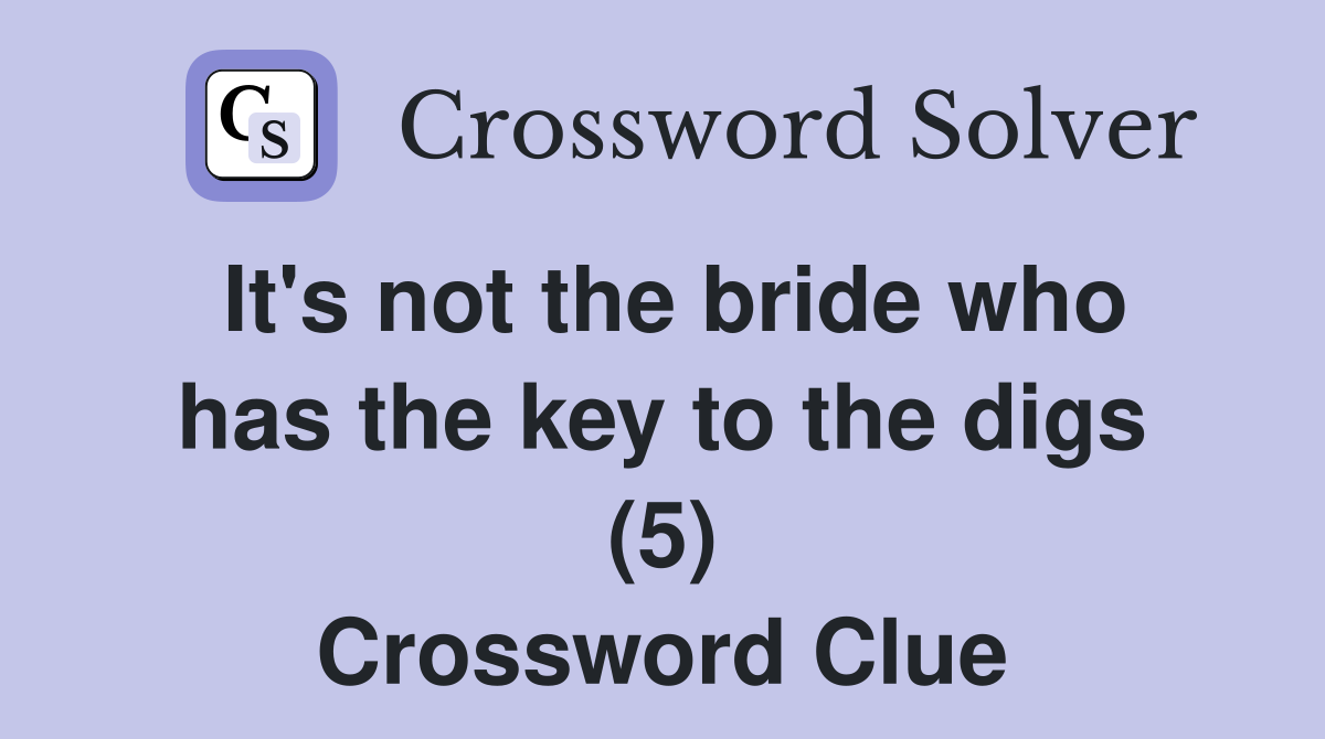 It's not the bride who has the key to the digs (5) Crossword Clue