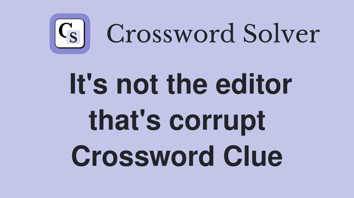 It's not the editor that's corrupt Crossword Clue