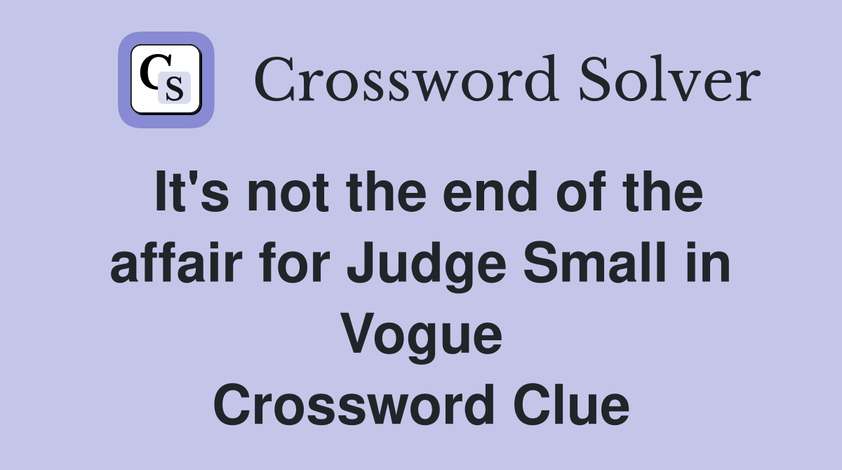 It's not the end of the affair for Judge Small in Vogue Crossword Clue
