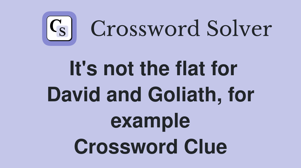 It's not the flat for David and Goliath, for example Crossword Clue