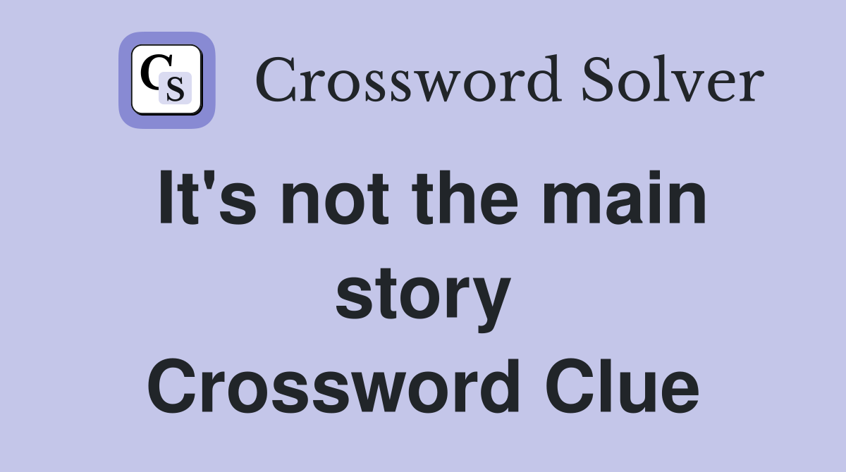 It's not the main story Crossword Clue