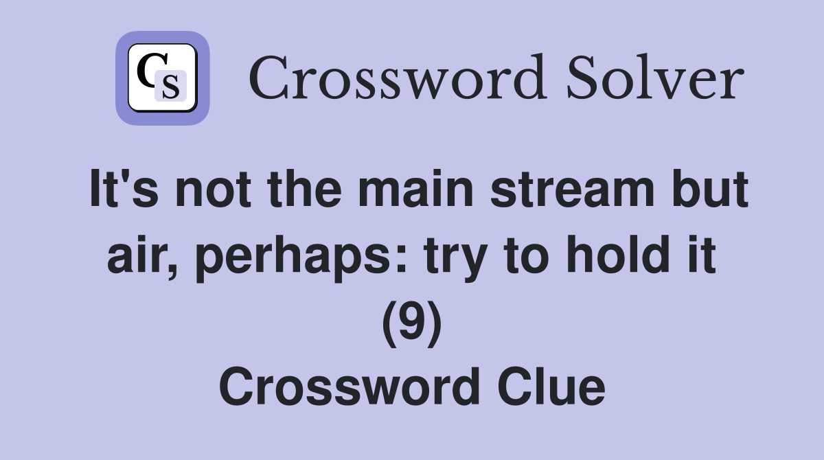 It's not the main stream but air, perhaps: try to hold it (9) Crossword Clue