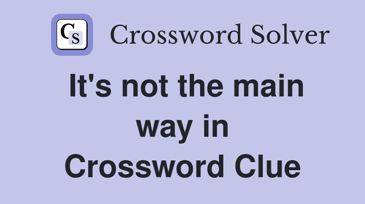 It's not the main way in Crossword Clue