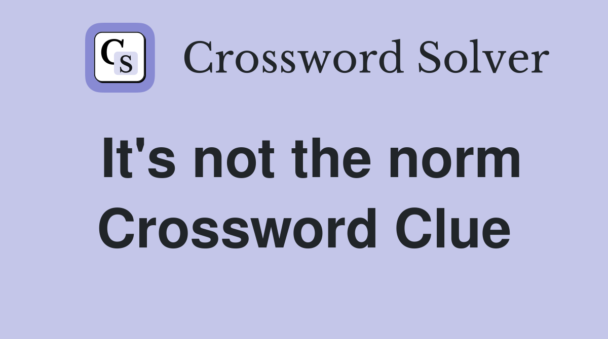 It's not the norm Crossword Clue