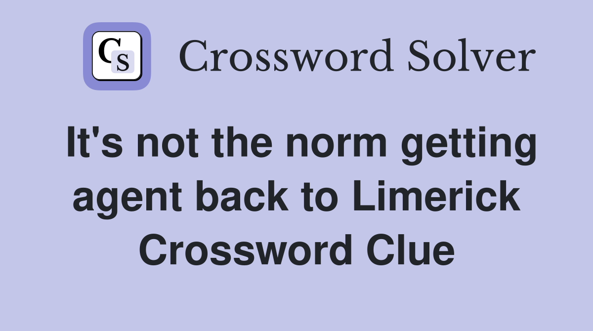 It's not the norm getting agent back to Limerick Crossword Clue