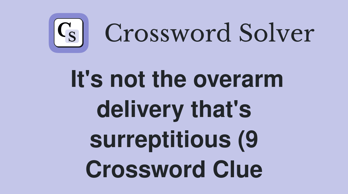 It #39 s not the overarm delivery that #39 s surreptitious (9) Crossword Clue It #39 s not the overarm delivery that #39 s surreptitious (9) Crossword Clue