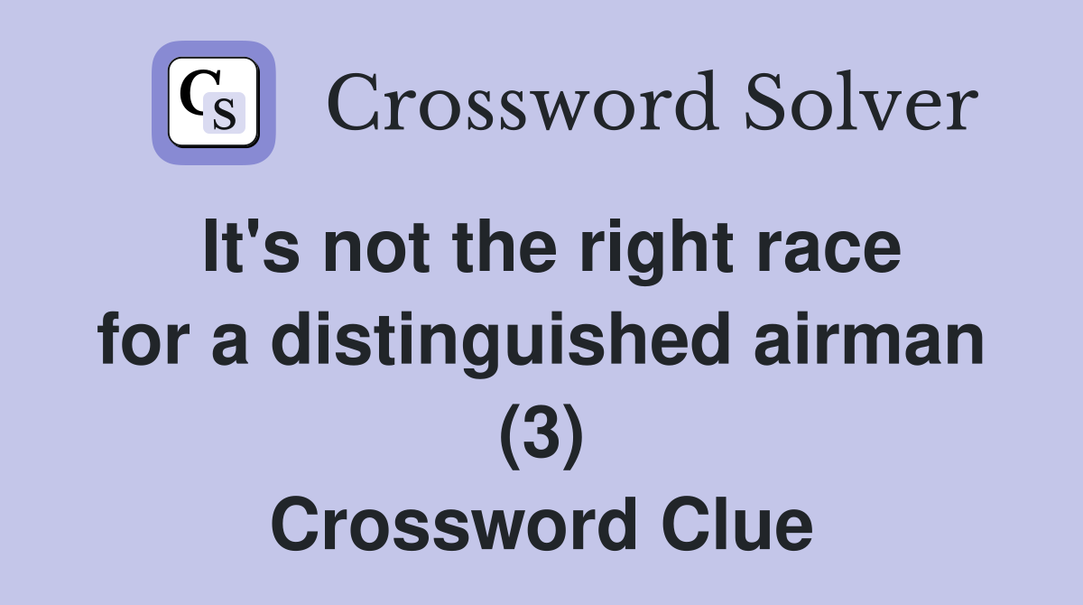 It's not the right race for a distinguished airman (3) Crossword Clue