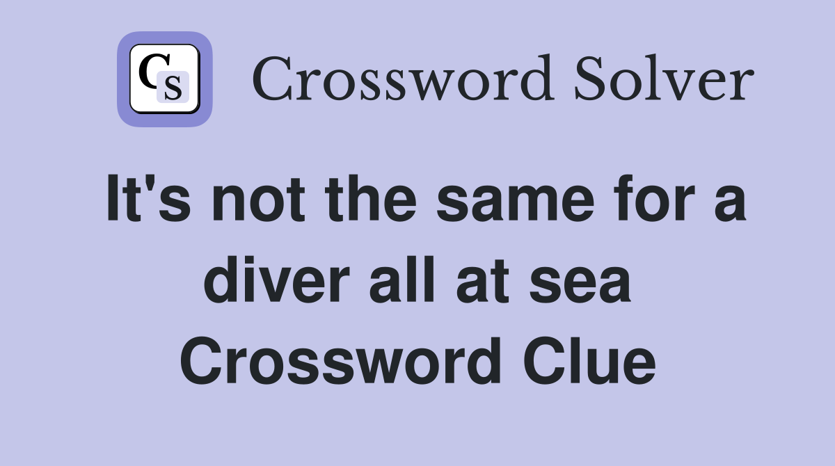 It's not the same for a diver all at sea Crossword Clue
