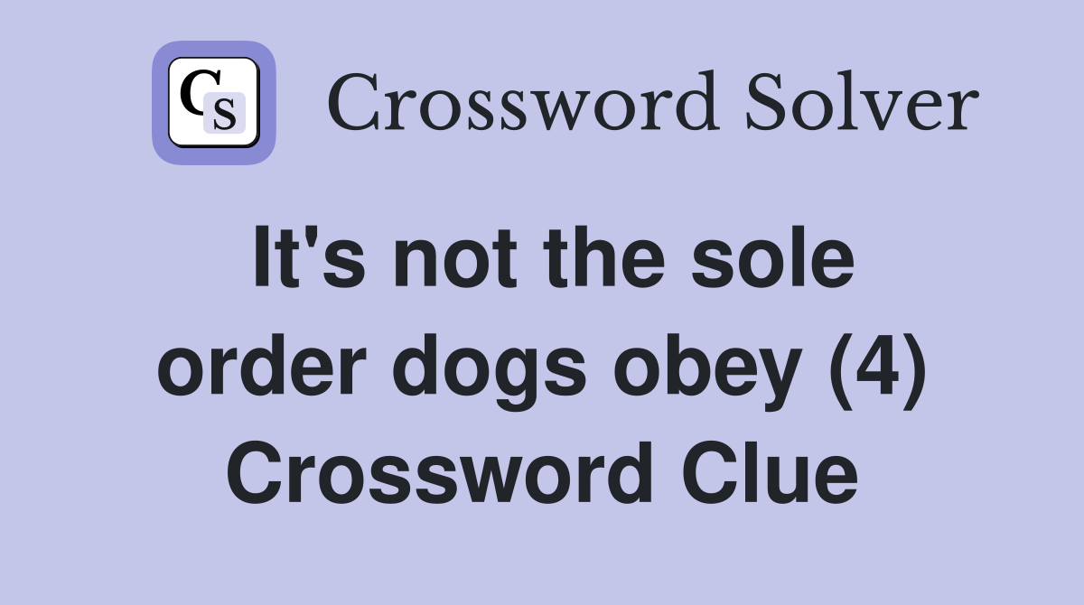 It's not the sole order dogs obey (4) Crossword Clue