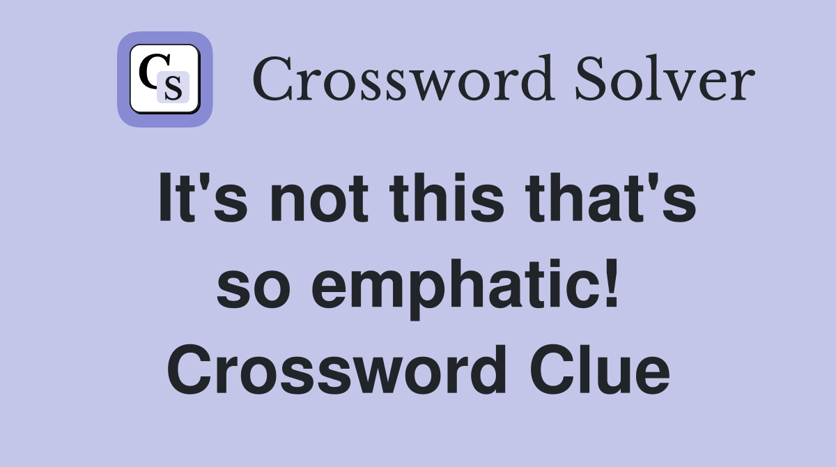It's not this that's so emphatic! Crossword Clue