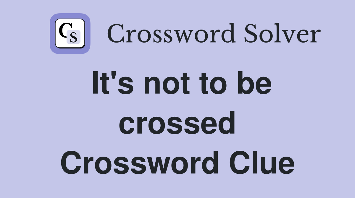 It's not to be crossed Crossword Clue