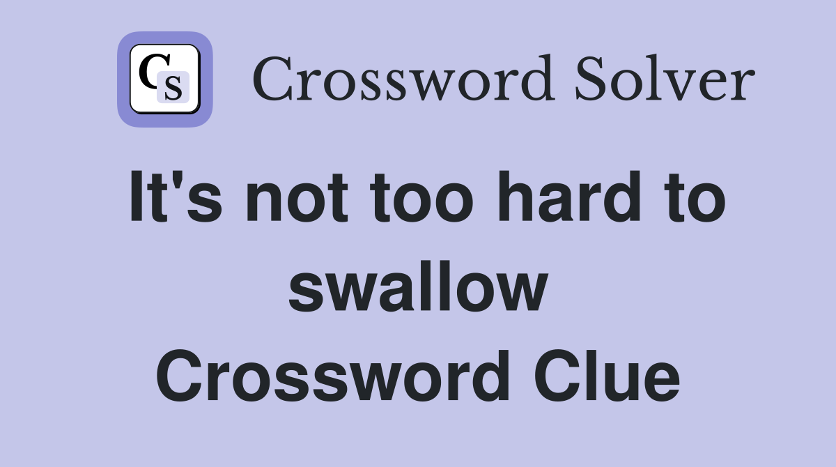 It's not too hard to swallow Crossword Clue