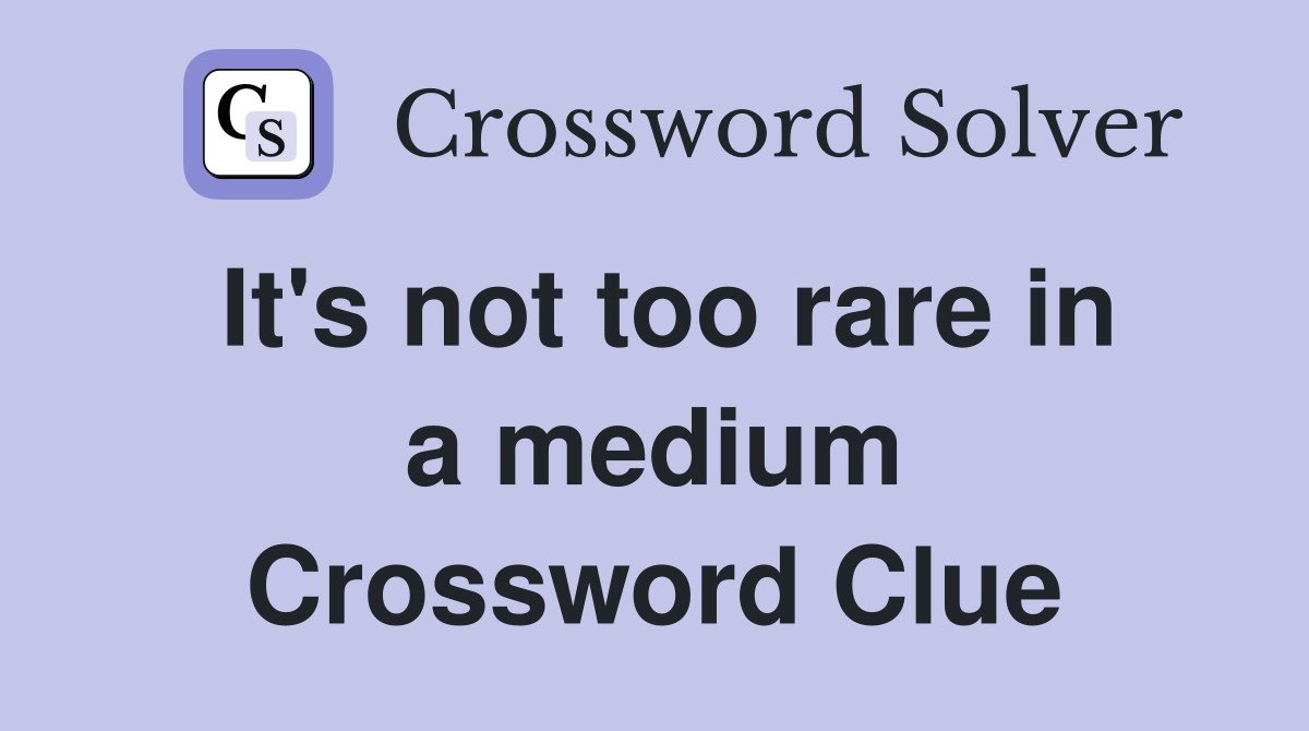 It's not too rare in a medium Crossword Clue