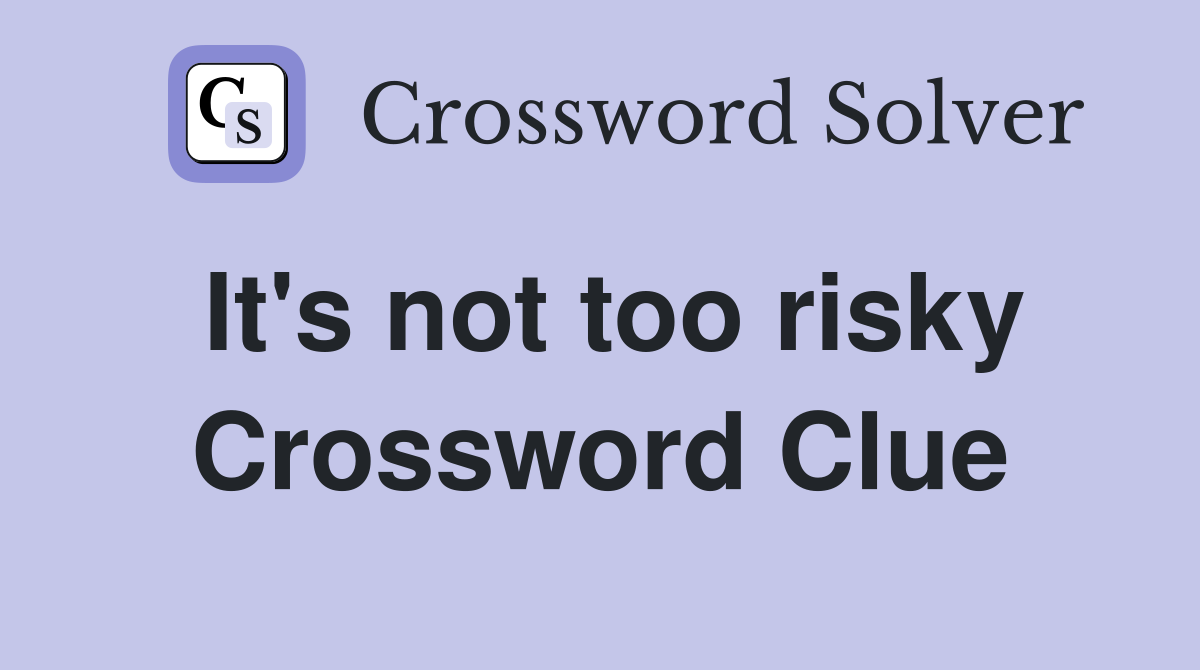 It's not too risky Crossword Clue