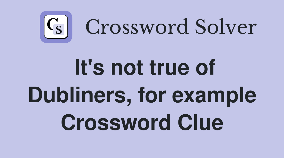It's not true of Dubliners, for example Crossword Clue