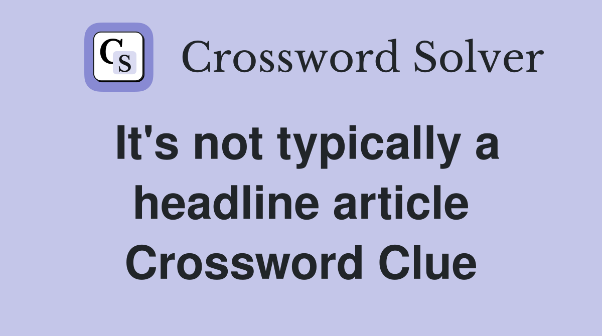 It's not typically a headline article Crossword Clue