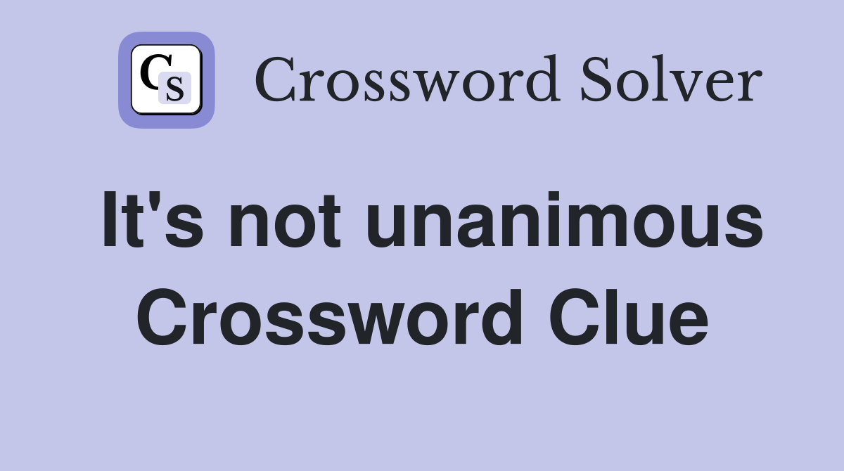 It's not unanimous Crossword Clue