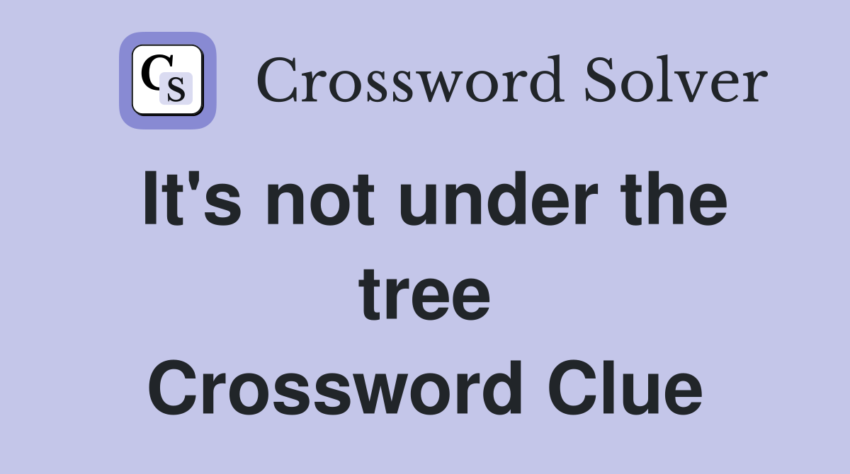 It's not under the tree Crossword Clue
