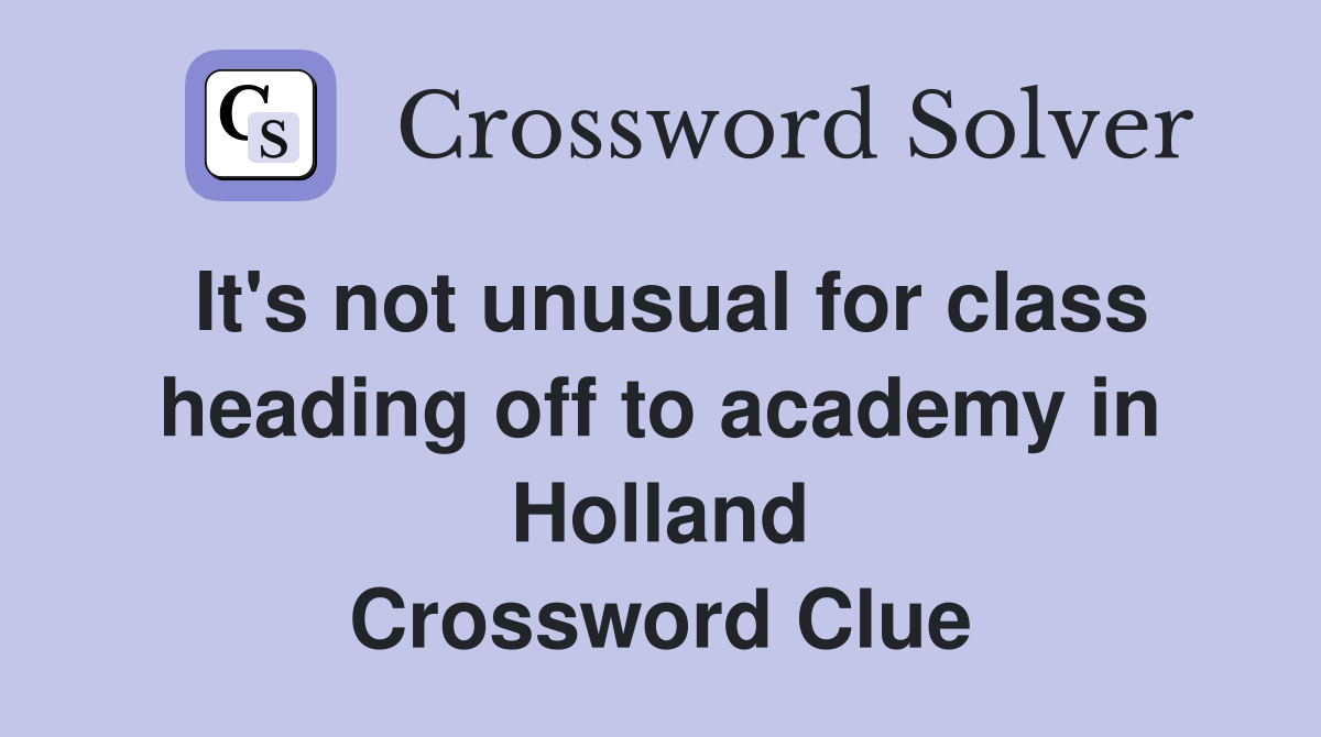 It's not unusual for class heading off to academy in Holland Crossword Clue